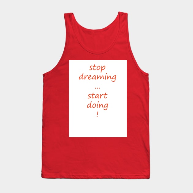 Stop dreaming, start doing Tank Top by Arletta